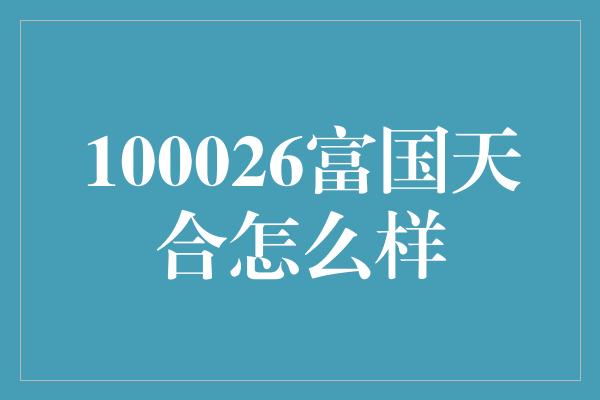 100026富国天合怎么样