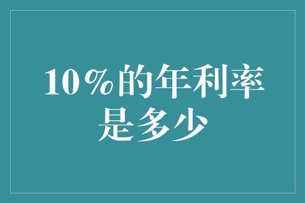 10%的年利率是多少