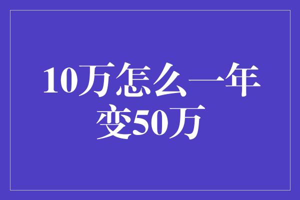 10万怎么一年变50万