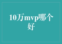 10万mvp选择指南：基于性能与性价比的深度分析