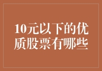 10元以下的优质股票：投资新手的淘金梦