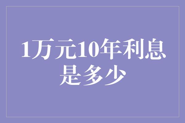 1万元10年利息是多少