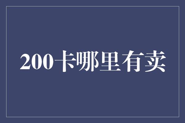 200卡哪里有卖