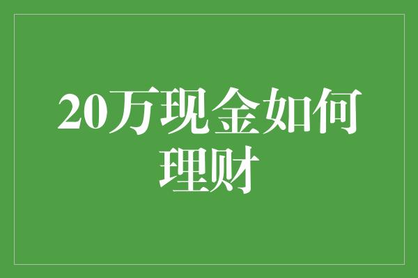 20万现金如何理财