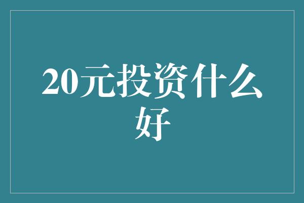 20元投资什么好