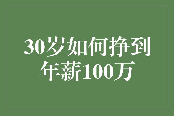 30岁如何挣到年薪100万