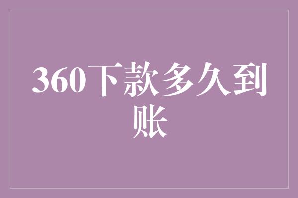 360下款多久到账