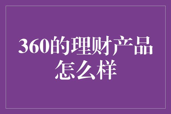 360的理财产品怎么样