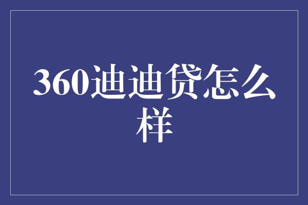 360迪迪贷怎么样