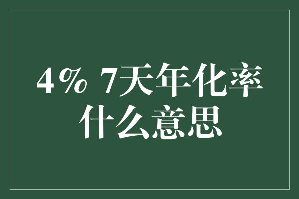 4% 7天年化率什么意思