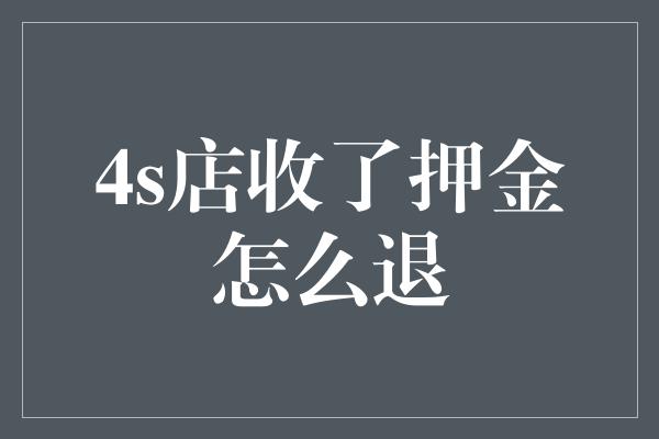 4s店收了押金怎么退