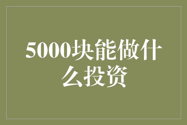 5000块能做什么投资