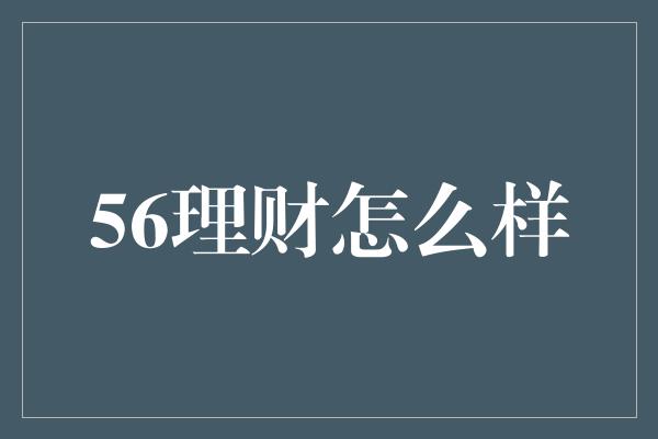 56理财怎么样