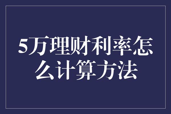 5万理财利率怎么计算方法