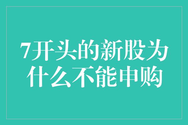 7开头的新股为什么不能申购