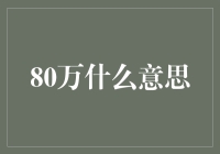 80万到底是什么意思？—— 数字背后的秘密