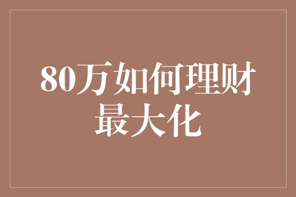 80万如何理财最大化