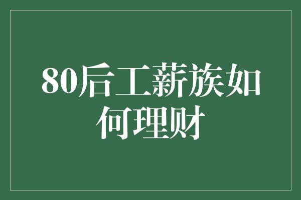 80后工薪族如何理财