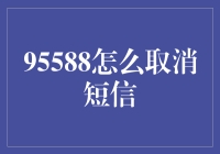 理解与取消95588短信服务：策略与步骤