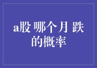 A股市场下跌概率分析：不同月份的市场风险探究