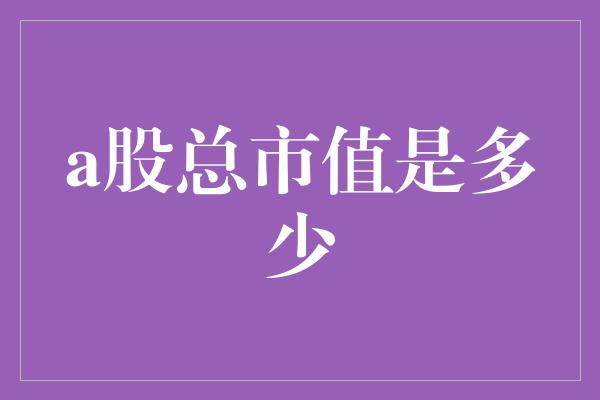 a股总市值是多少