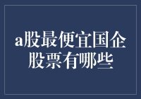 A股最便宜的国企股票排行榜，带你体验不一样的烧钱乐趣