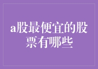 A股中最便宜的白菜价股票大盘点：只需几毛钱，你就能买下一间公司！