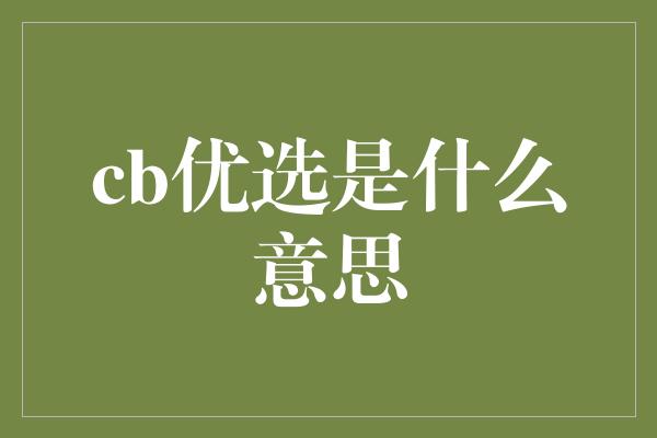 cb优选是什么意思