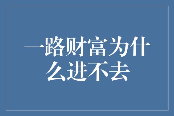 一路财富为什么进不去