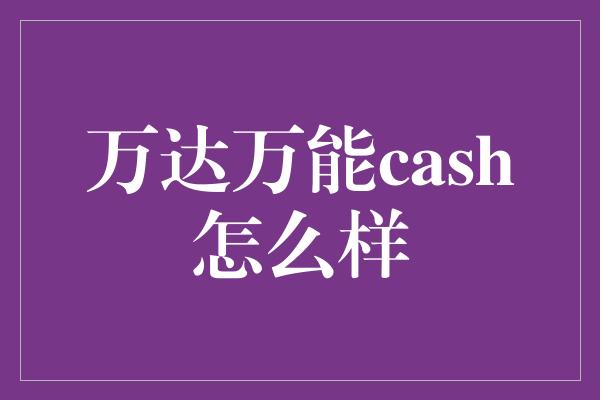 万达万能cash怎么样