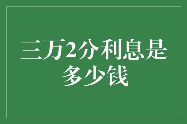 三万2分利息是多少钱