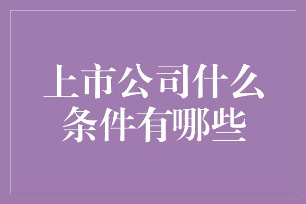 上市公司什么条件有哪些