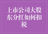 上市公司大股东分红如何扣税：解析与策略