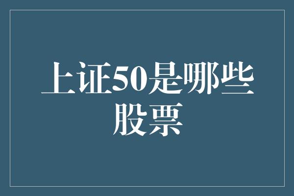 上证50是哪些股票