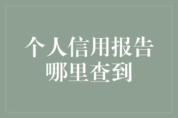 个人信用报告哪里查到