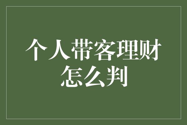 个人带客理财怎么判