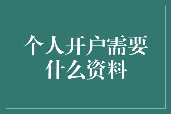 个人开户需要什么资料