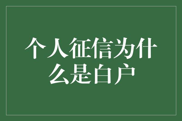 个人征信为什么是白户