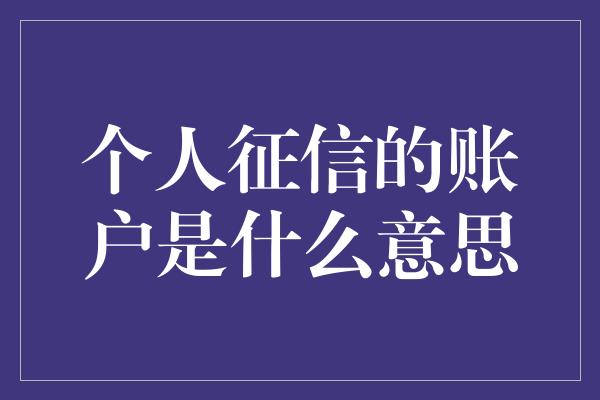 个人征信的账户是什么意思