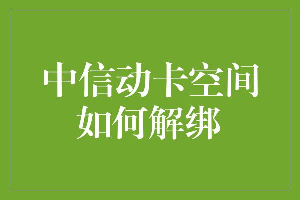 中信动卡空间如何解绑