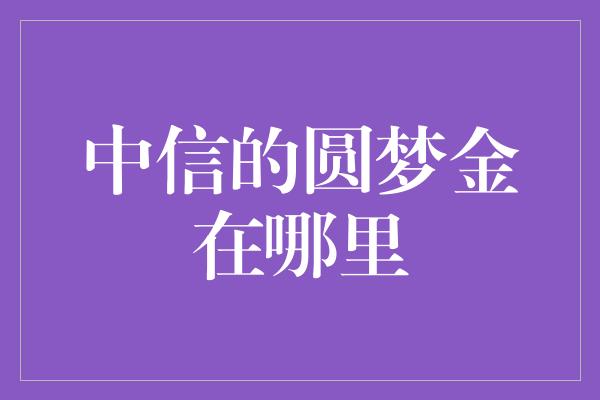 中信的圆梦金在哪里