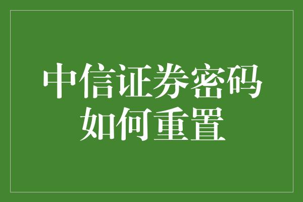 中信证券密码如何重置