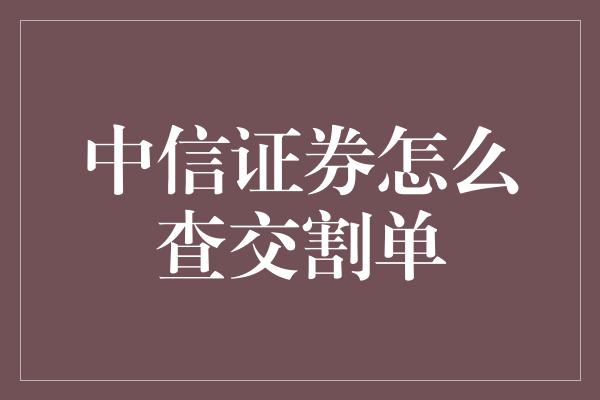 中信证券怎么查交割单