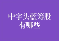 中字头蓝筹股名单揭示：稳健投资的首选