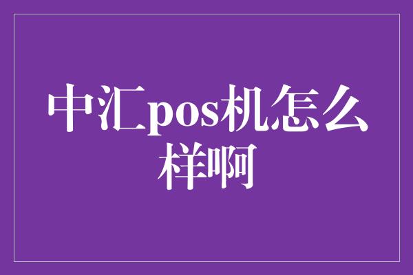 中汇pos机怎么样啊