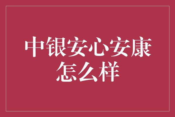 中银安心安康怎么样