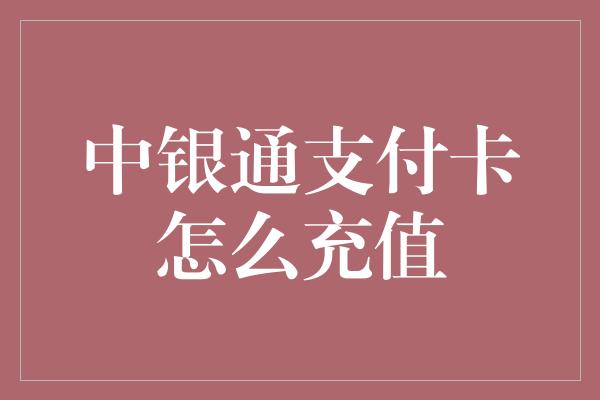 中银通支付卡怎么充值