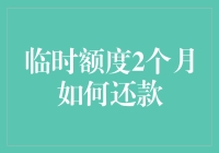 临时额度2个月如何还款：策略与注意事项