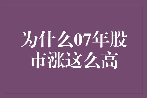 为什么07年股市涨这么高