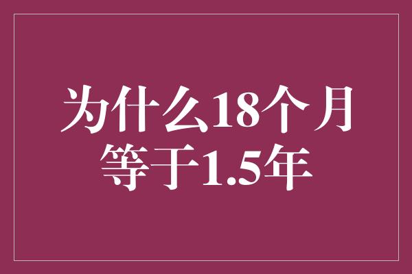 为什么18个月等于1.5年